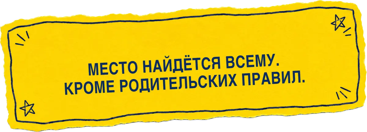 Место найдётся всему. Кроме родительских правил.